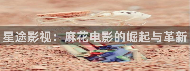 丝瓜影院色：星途影视：麻花电影的崛起与革新