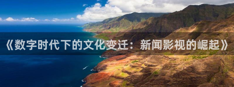 丝瓜影视网：《数字时代下的文化变迁：新闻影视的崛起》