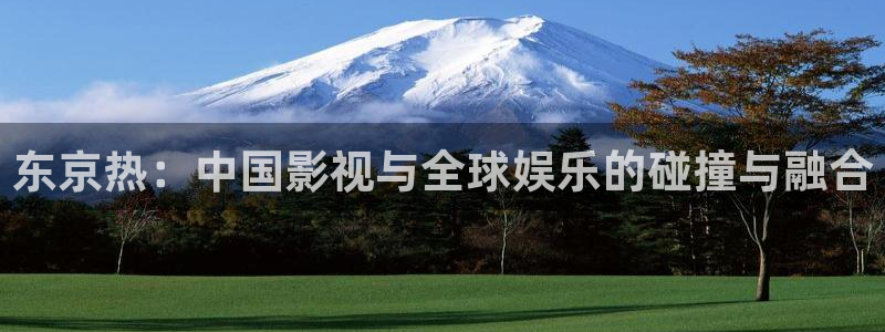 丝瓜视频无限看：东京热：中国影视与全球娱乐的碰撞与融合